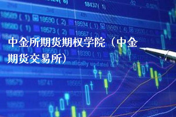 中金所期货期权学院（中金期货交易所）_https://www.boyangwujin.com_期货直播间_第1张