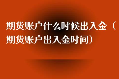 期货账户什么时候出入金（期货账户出入金时间）