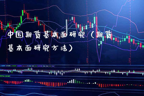 中国期货基本面研究（期货基本面研究方法）