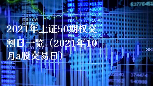 2021年上证50期权交割日一览（2021年10月a股交易日）