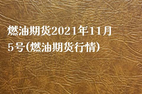 燃油期货2021年11月5号(燃油期货行情)