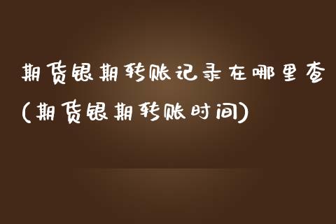 期货银期转账记录在哪里查(期货银期转账时间)_https://www.boyangwujin.com_期货直播间_第1张