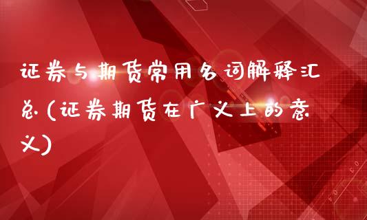 证券与期货常用名词解释汇总(证券期货在广义上的意义)