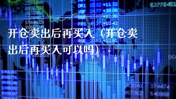 开仓卖出后再买入（开仓卖出后再买入可以吗）_https://www.boyangwujin.com_黄金期货_第1张