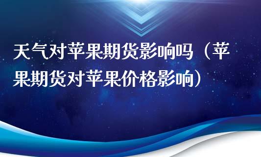 天气对苹果期货影响吗（苹果期货对苹果价格影响）