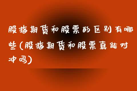 股指期货和股票的区别有哪些(股指期货和股票真能对冲吗)_https://www.boyangwujin.com_纳指期货_第1张