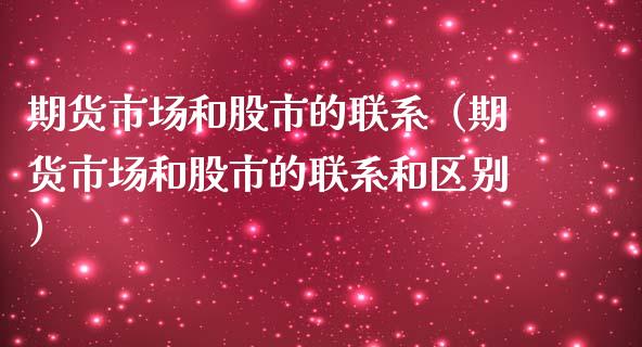 期货市场和股市的联系（期货市场和股市的联系和区别）