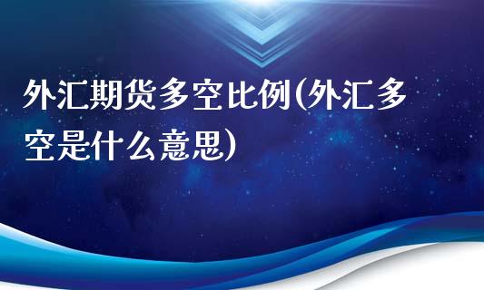 外汇期货多空比例(外汇多空是什么意思)_https://www.boyangwujin.com_道指期货_第1张