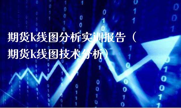 期货k线图分析实训报告（期货k线图技术分析）_https://www.boyangwujin.com_期货直播间_第1张