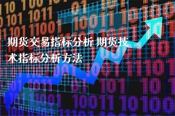 期货交易指标分析 期货技术指标分析方法_https://www.boyangwujin.com_期货直播间_第1张