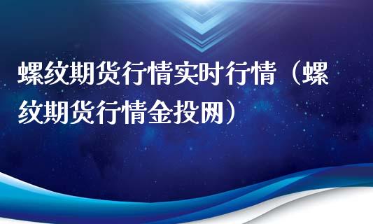 螺纹期货行情实时行情（螺纹期货行情金投网）