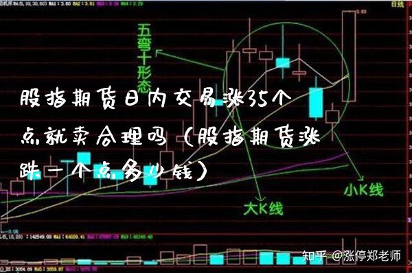 股指期货日内交易涨35个点就卖合理吗（股指期货涨跌一个点多少钱）