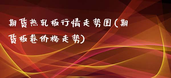 期货热轧板行情走势图(期货板卷价格走势)_https://www.boyangwujin.com_黄金直播间_第1张