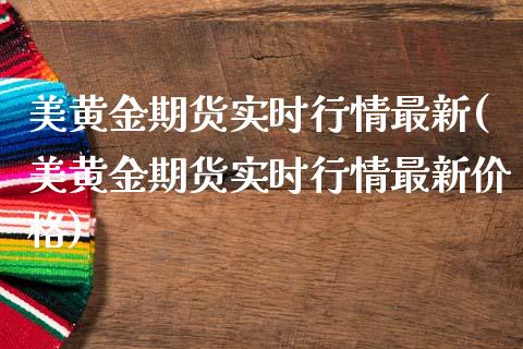 美黄金期货实时行情最新(美黄金期货实时行情最新价格)_https://www.boyangwujin.com_期货直播间_第1张