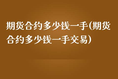 期货合约多少钱一手(期货合约多少钱一手交易)_https://www.boyangwujin.com_黄金期货_第1张