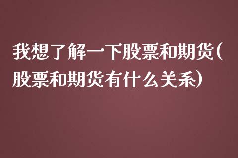 我想了解一下股票和期货(股票和期货有什么关系)