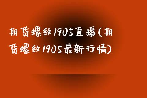 期货螺纹1905直播(期货螺纹1905最新行情)