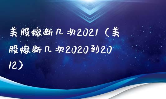 美股熔断几次2021（美股熔断几次2020到2012）