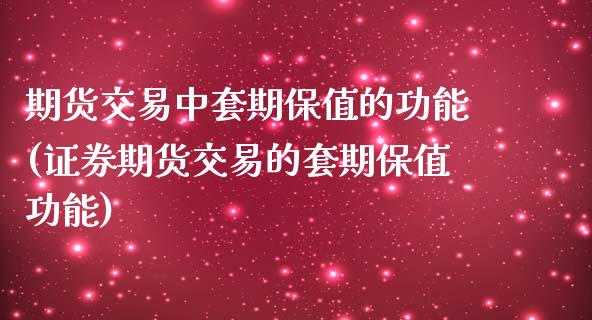 期货交易中套期保值的功能(证券期货交易的套期保值功能)_https://www.boyangwujin.com_白银期货_第1张