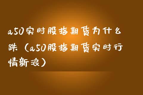 a50实时股指期货为什么跌（a50股指期货实时行情新浪）