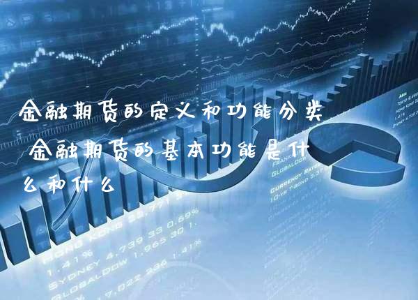 金融期货的定义和功能分类 金融期货的基本功能是什么和什么_https://www.boyangwujin.com_期货直播间_第1张