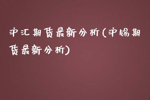 沪汇期货最新分析(沪锡期货最新分析)_https://www.boyangwujin.com_期货直播间_第1张