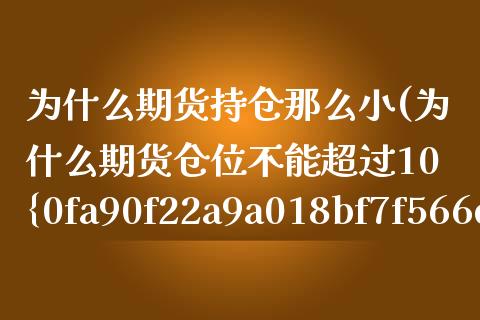 为什么期货持仓那么小(为什么期货仓位不能超过10%)_https://www.boyangwujin.com_期货直播间_第1张