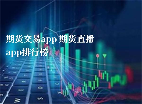 期货交易app 期货直播app排行榜