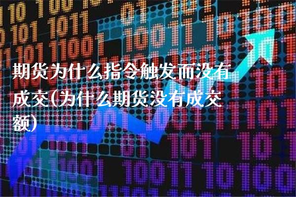 期货为什么指令触发而没有成交(为什么期货没有成交额)