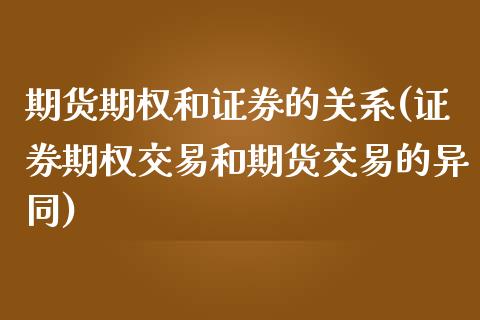 期货期权和证券的关系(证券期权交易和期货交易的异同)