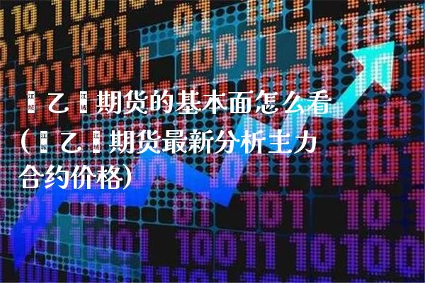 苯乙烯期货的基本面怎么看(苯乙烯期货最新分析主力合约价格)_https://www.boyangwujin.com_内盘期货_第1张