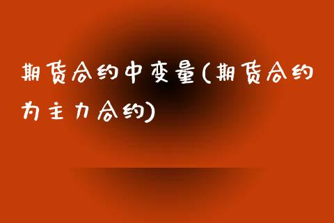 期货合约中变量(期货合约为主力合约)_https://www.boyangwujin.com_内盘期货_第1张