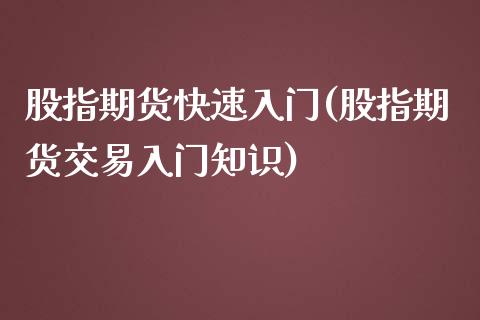 股指期货快速入门(股指期货交易入门知识)_https://www.boyangwujin.com_黄金期货_第1张