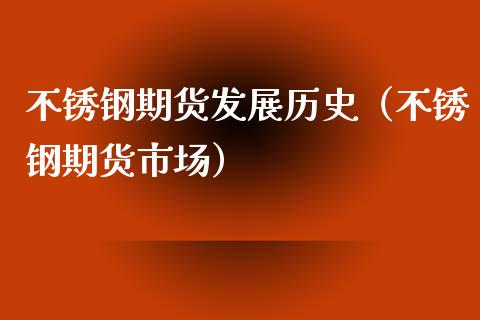 不锈钢期货发展历史（不锈钢期货市场）_https://www.boyangwujin.com_黄金期货_第1张