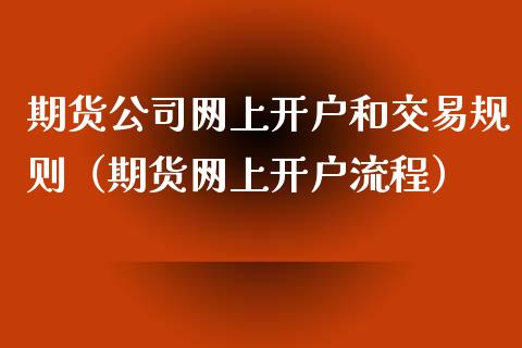 期货公司网上开户和交易规则（期货网上开户流程）