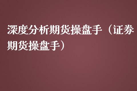 深度分析期货操盘手（证券期货操盘手）