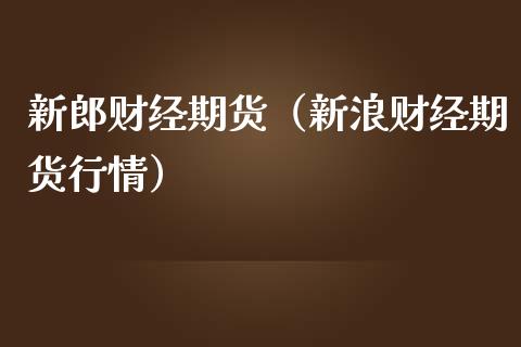 新郎财经期货（新浪财经期货行情）_https://www.boyangwujin.com_黄金期货_第1张