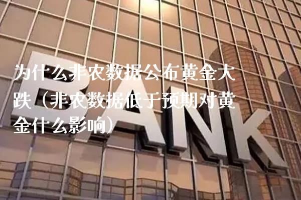 为什么非农数据公布黄金大跌（非农数据低于预期对黄金什么影响）