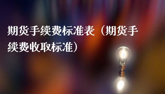 期货手续费标准表（期货手续费收取标准）_https://www.boyangwujin.com_黄金期货_第1张