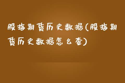 股指期货历史数据(股指期货历史数据怎么查)