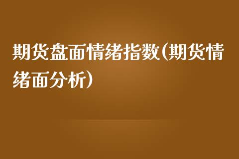 期货盘面情绪指数(期货情绪面分析)_https://www.boyangwujin.com_黄金期货_第1张