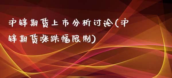 沪锌期货上市分析讨论(沪锌期货涨跌幅限制)