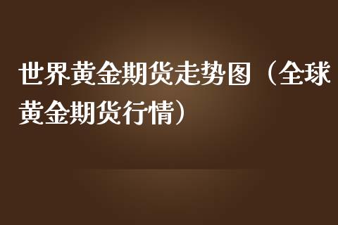 世界黄金期货走势图（全球黄金期货行情）_https://www.boyangwujin.com_黄金期货_第1张