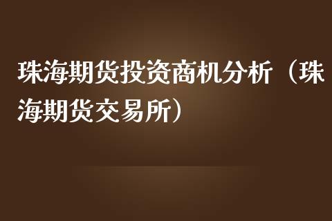 珠海期货投资商机分析（珠海期货交易所）