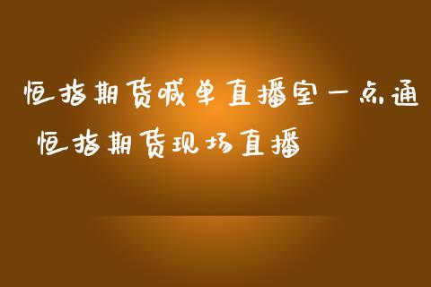 恒指期货喊单直播室一点通 恒指期货现场直播