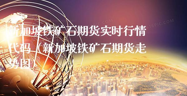 新加坡铁矿石期货实时行情代码（新加坡铁矿石期货走势图）_https://www.boyangwujin.com_原油期货_第1张