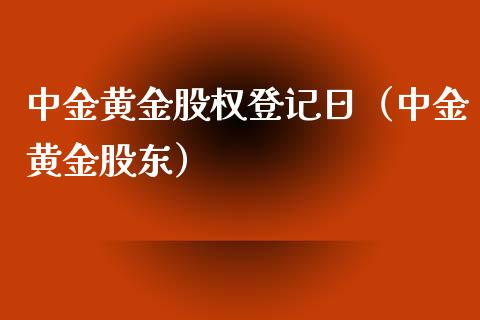 中金黄金股权登记日（中金黄金股东）