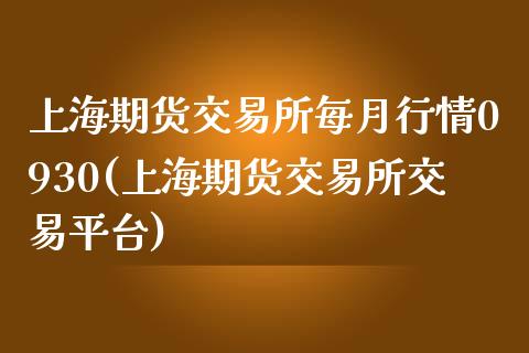 上海期货交易所每月行情0930(上海期货交易所交易平台)_https://www.boyangwujin.com_黄金直播间_第1张