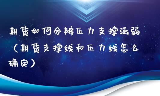 期货如何分辨压力支撑强弱（期货支撑线和压力线怎么确定）