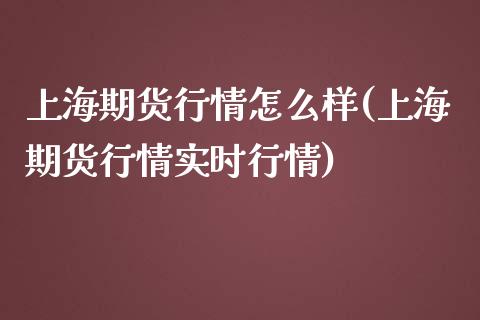 上海期货行情怎么样(上海期货行情实时行情)